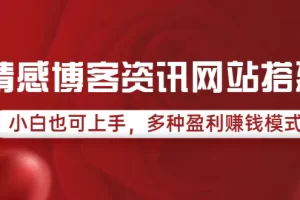 情感博客资讯网站搭建教学，小白也可上手，多种盈利赚钱模式（教程+源码）