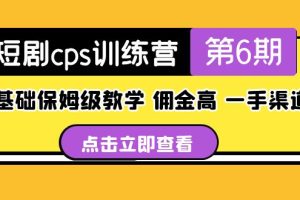 盗坤·短剧cps训练营第6期，0基础保姆级教学，佣金高，一手渠道！