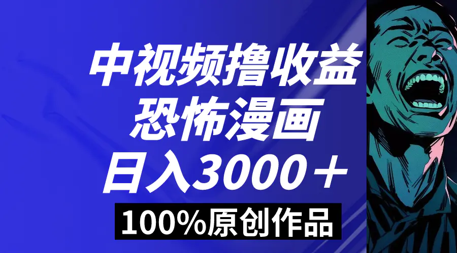 中视频恐怖漫画暴力撸收益，日入3000＋，100%原创玩法，小白轻松上手，多种变现方式