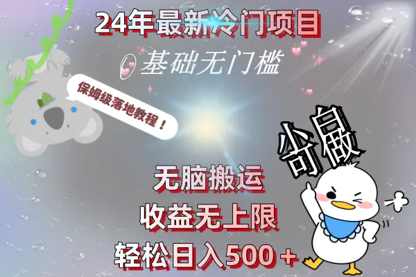 2024年最新冷门项目，无脑搬运，收益无上限，轻松日入500＋，保姆级落地教程