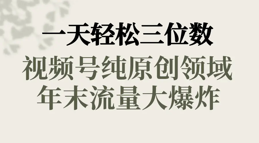 一天轻松三位数，视频号纯原创领域，春节童子送祝福，年末流量大爆炸