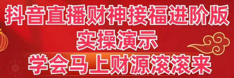 抖音直播财神接福进阶版 实操演示 学会马上财源滚滚来