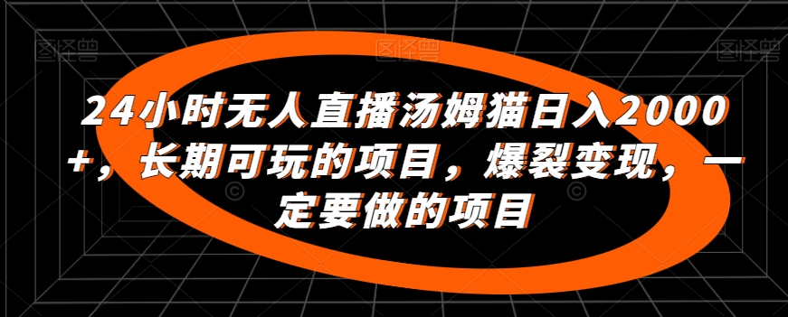 24小时无人直播汤姆猫日入2000+，长期可玩的项目，爆裂变现，一定要做的项目