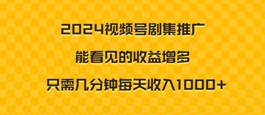 2024视频号剧集推广，能看见的收益增多，只需几分钟每天收入1000+