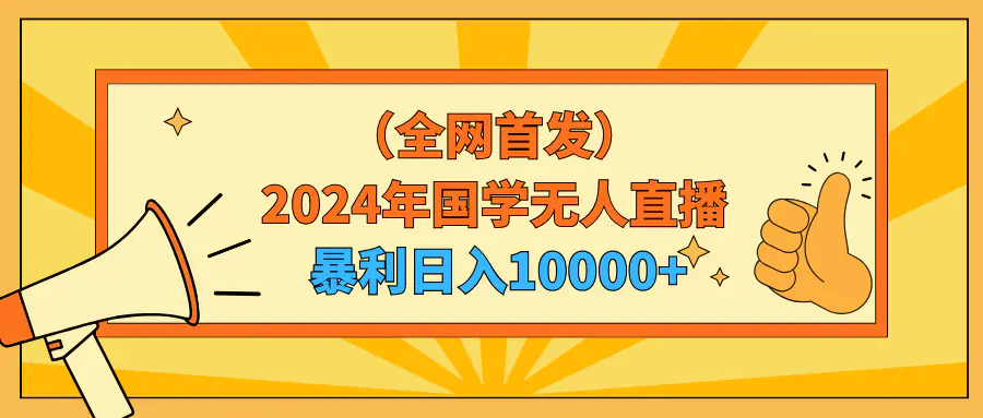 2024年国学无人直播，暴力日入10000+，小白也可操作