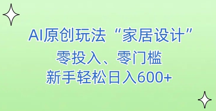 AI家居设计，简单好上手，新手小白什么也不会的，都可以轻松日入500+