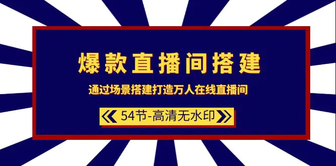 爆款直播间-搭建：通过场景搭建-打造万人在线直播间（54节-高清无水印）